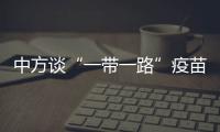 中方谈“一带一路”疫苗合作伙伴关系倡议落实进展

：已提供3.5亿剂疫苗和原液
