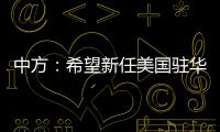 中方：希望新任美国驻华大使致力于促进中美友好合作