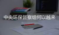 中央环保督察组何以越来越刚
？“不客气”皆因“不争气”	！