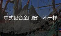 中式铝合金门窗，不一样的美