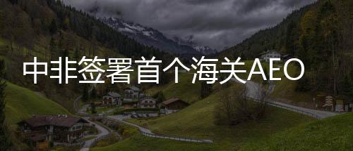 不断扩大AEO互认国家范围