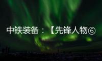 中铁装备：【先锋人物⑥】邓景川�
：造盾构机的“老师傅”