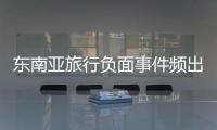 东南亚旅行负面事件频出，安全基本盘瓦解？