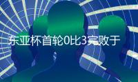 东亚杯首轮0比3完败于韩国队
，年轻的国足需要更耐心的打磨