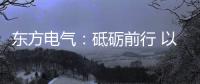 东方电气
：砥砺前行 以创业精神铸大国重器