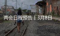 两会日程预告丨3月8日：全国人代会举行第二次全体会议 听取全国人大常委会工作报告和“两高”工作报告