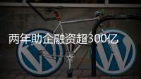 两年助企融资超300亿！高新区产业金融服务超市给力