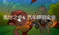 乱世之中，汽车照明企业要学会站得高看的远