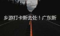 乡游打卡新去处！广东新增2个国家级旅游休闲街区