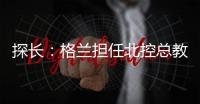 探长
：格兰担任北控总教练一事有变 他重新在寻找其他队执教机会