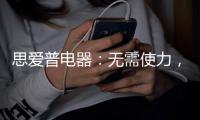 思爱普电器�：无需使力
，一样洗出清澈明净