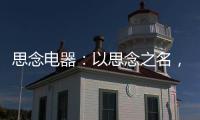 思念电器：以思念之名，祝父亲们节日快乐