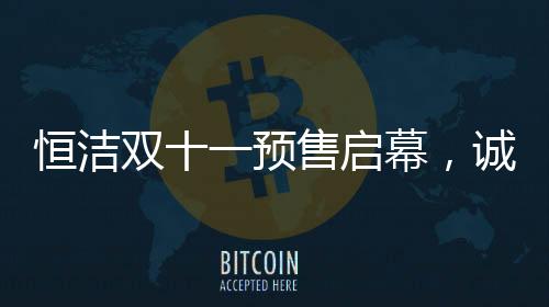 恒洁慧精活20余年来