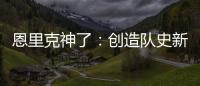 恩里克神了：创造队史新纪录，淘汰拜仁皇马
，距离冠军只差一步