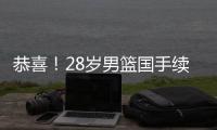 恭喜
	！28岁男篮国手续约
，5年打成核心	，场均16分有望拿顶薪