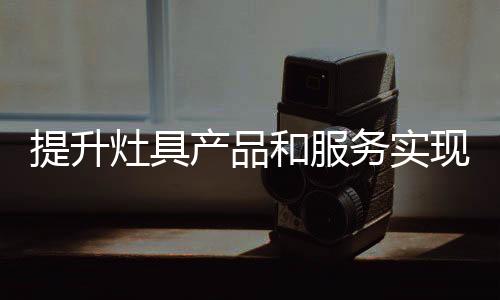 产品是灶具企业的灵魂