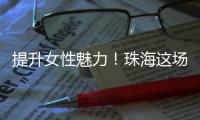 提升女性魅力！珠海这场沙龙助力职场女性焕发光彩自信