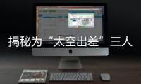 揭秘为“太空出差”三人组关舱门
，细节中大有讲究