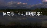 抗病毒、小儿咳喘灵等40种中成药进入集采