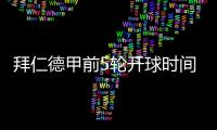 拜仁德甲前5轮开球时间	：8月23日首战莱比锡
�，9月14日再战汉堡