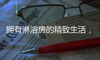拥有淋浴房的精致生活，与美好不期而遇