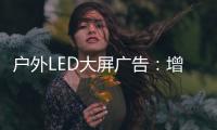 户外LED大屏广告	：增强品牌曝光的营销利器!
