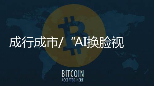成行成市也能在视频上换脸