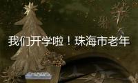 我们开学啦	�！珠海市老年大学传媒分校20个班级500名学员全部招满