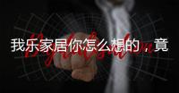 我乐家居你怎么想的，竟然把全屋定制设计的这么美观撩人心弦
