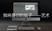 我将是你的镜子——艺术家对孩子的告白