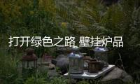 打开绿色之路 壁挂炉品牌做到差异化
、个性化