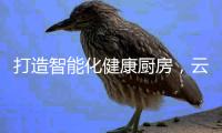 打造智能化健康厨房	，云米烟灶套装不可或缺