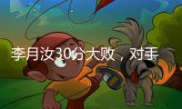 李月汝30分大败，对手36分职业新高	，佩奇低迷詹姆斯7中1