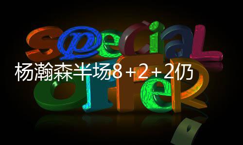 杨瀚随后小杨被换下休息
