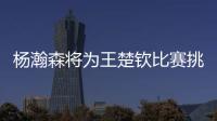 杨瀚森将为王楚钦比赛挑边
：我练过乒乓球但是菜鸟