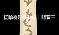 杨翰森现场助威
！随着王楚钦3