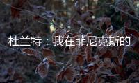 杜兰特
：我在菲尼克斯的时光已经结束了 休斯敦我已迫不及待