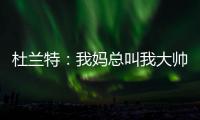 杜兰特：我妈总叫我大帅哥 但学校里没人觉得我帅