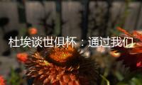 杜埃谈世俱杯：通过我们的足球让球迷爱上巴黎	，这是美妙的事情
