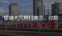 极端大风横扫南北，你那儿的天气怎么样
？