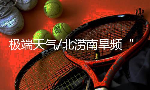 北涝报记预计7月至12月