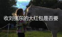 收刘强东的大红包是否要交税？争议“偶然所得”