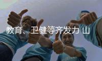 教育、卫健等齐发力 山西多举措巩固脱贫成果