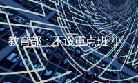 教育部
：不设重点班 小一小二免笔试