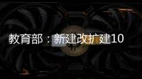 教育部	：新建改扩建1000所以上优质普通高中