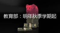 教育部：明年秋季学期起 全面推行入学准备和适应教育
