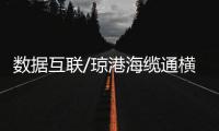 数据互联/琼港海缆通横琴 筑亚太信息枢纽