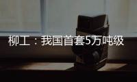 柳工：我国首套5万吨级牵引装船设备成功应用
