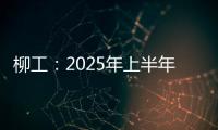 柳工：2025年上半年净利同比预增20%以上