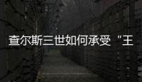 查尔斯三世如何承受“王冠之重”？
